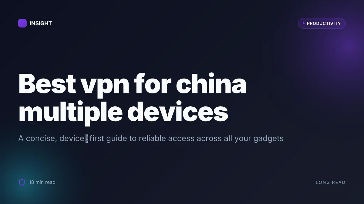 Best vpn for china multiple devices: a comprehensive guide to safe fast reliable access across all your gadgets